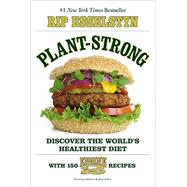 Plant-Strong Discover the World's Healthiest Diet--with 150 Engine 2 Recipes by Esselstyn, Rip, 9781455509355