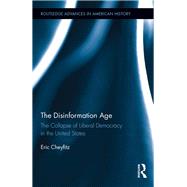 The Disinformation Age: The Collapse of Liberal Democracy in the United States by Cheyfitz; Eric, 9780415789356