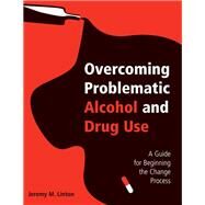 Overcoming Problematic Alcohol and Drug Use: A Guide for Beginning the Change Process by Linton; Jeremy M., 9781138179356