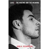 Luigi The Making and the Meaning by Richardson, John H., 9781668209356