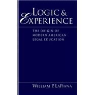 Logic and Experience The Origin of Modern American Legal Education by Lapiana, William P., 9780195079357