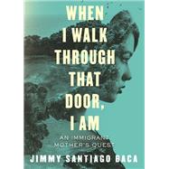 When I Walk Through That Door, I Am An Immigrant Mother's Quest by BACA, JIMMY SANTIAGO, 9780807059357
