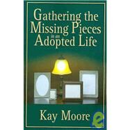 Gathering the Missing Pieces in an Adopted Life by MOORE KAY, 9781934749357