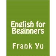 English for Beginners by Yu, Frank Chi-liang, 9781514809358