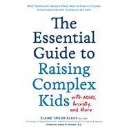 The Essential Guide to Raising Complex Kids with ADHD, Anxiety, and More What Parents and Teachers Really Need to Know to Empower Complicated Kids with Confidence and Calm by Taylor-klaus, Elaine, 9781592339358
