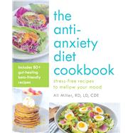 The Anti-anxiety Diet Cookbook by Miller, Ali, 9781612439358