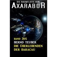 Die berlebenden der Baracau: Die Raumflotte von Axarabor - Band 205 by Bernd Teuber, 9783956179358