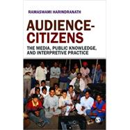 Audience-Citizens : The Media, Public Knowledge, and Interpretive Practice by Ramaswami Harindranath, 9788178299358