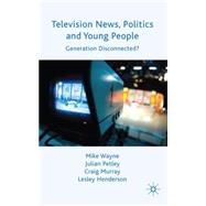 Television News, Politics and Young People Generation Disconnected? by Henderson, Lesley; Murray, Craig; Wayne, Mike; Petley, Julian, 9780230219359