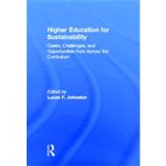 Higher Education for Sustainability: Cases, Challenges, and Opportunities from Across the Curriculum by Johnston; Lucas F., 9780415519359