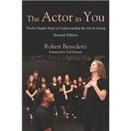 The Actor in You: Twelve Simple Steps to Understanding the Art of Acting by Benedetti, Robert, 9781478649359