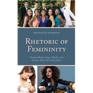 Rhetoric of Femininity Female Body Image, Media, and Gender Role Stress/Conflict by Pompper, Donnalyn, 9781498519359