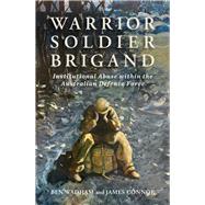Warrior Soldier Brigand  Institutional Abuse within the Australian Defence Force by Wadham, Ben; Connor, James, 9780522879360