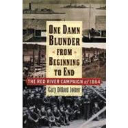 One Damn Blunder from Beginning to End The Red River Campaign of 1864 by Joiner, Gary Dillard, 9780842029360