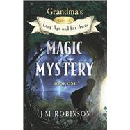 Grandma's Tales of Long Ago and Far Away Book One: Magic and Mystery by Robinson, J M, 9781667869360