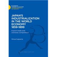 Japan's Industrialization in the World Economy:1859-1899 Export, Trade and Overseas Competition by Sugiyama, Shimya, 9781780939360