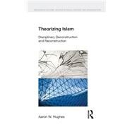Theorizing Islam: Disciplinary Deconstruction and Reconstruction by Hughes,Aaron W., 9781908049360