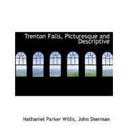 Trenton Falls, Picturesque and Descriptive by Willis, Nathaniel Parker; Sherman, John, 9780554619361