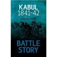 Battle Story: Kabul 1841-42 by Yorke, Edmund, 9780752479361