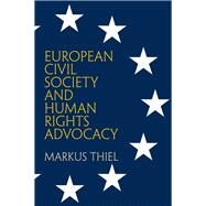 European Civil Society and Human Rights Advocacy by Thiel, Markus, 9780812249361