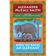How to Raise an Elephant No. 1 Ladies' Detective Agency (21) by McCall Smith, Alexander, 9781524749361