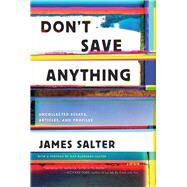 Don't Save Anything Uncollected Essays, Articles, and Profiles by Salter, James, 9781619029361