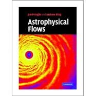 Astrophysical Flows by James E. Pringle , Andrew King, 9780521869362