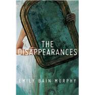 The Disappearances by Murphy, Emily Bain, 9780544879362
