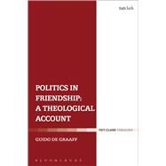 Politics in Friendship: A Theological Account by de Graaff, Guido, 9780567029362