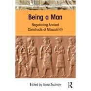 Being a Man: Negotiating Ancient Constructs of Masculinity by Zsolnay,Ilona;Zsolnay,Ilona, 9781138189362