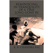 Reminiscing in Tranquility of a Time Long Gone by by Raj, K. B. Chandra, 9781490779362