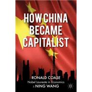 How China Became Capitalist by Coase, Ronald; Wang, Ning, 9781137019363