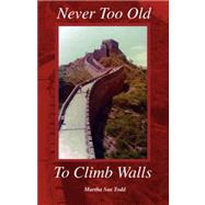 Never Too Old to Climb Walls by TODD MARTHA SUE, 9781425109363