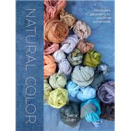 Natural Color Vibrant Plant Dye Projects for Your Home and Wardrobe by Duerr, Sasha, 9781607749363