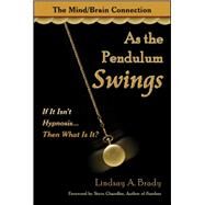 As the Pendulum Swings If It Isn't Hypnosis, Then What Is It? by Brady, Lindsay A., 9781934759363