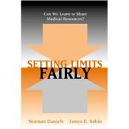 Setting Limits Fairly Can We Learn to Share Medical Resources? by Daniels, Norman; Sabin, James, 9780195149364