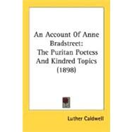 Account of Anne Bradstreet : The Puritan Poetess and Kindred Topics (1898) by Caldwell, Luther, 9780548679364