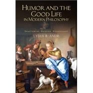 Humor and the Good Life in Modern Philosophy: Shaftesbury, Hamann, Kierkegaard by Amir, Lydia B., 9781438449364