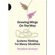 Growing Wings on the Way: Systems Thinking for Messy Situations by Rosalind Armson, 9781908009364