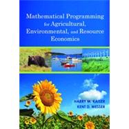Mathematical Programming for Agricultural, Environmental, and Resource Economics by Harry M. Kaiser (Cornell University); Kent D. Messer (University of Delaware), 9780470599365