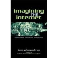 Imagining the Internet Personalities, Predictions, Perspectives by Anderson, Janna Quitney; Rainie, Lee, 9780742539365
