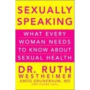 Sexually Speaking : What Every Woman Needs to Know about Sexual Health by Westheimer, Ruth K.; Grunebaum, Amos; Lehu, Pierre A., 9781118119365