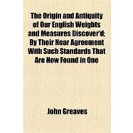 The Origin and Antiquity of Our English Weights and Measures Discover'd by Greaves, John, 9781154449365