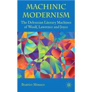 Machinic Modernism The Deleuzian Literary Machines of Woolf, Lawrence and Joyce by Monaco, Beatrice, 9780230219366