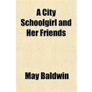 A City Schoolgirl and Her Friends by Baldwin, May, 9781153829366