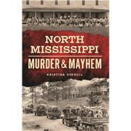 North Mississippi Murder & Mayhem by Stancil, Kristina, 9781467139366