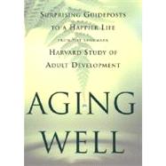 Aging Well : Surprising Guideposts to a Happier Life from the Landmark Harvard Study of Adult Development by Vaillant, George E., M.D., 9780316989367