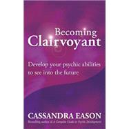 Becoming Clairvoyant Develop your psychic abilities to see into the future by Eason, Cassandra, 9780749929367