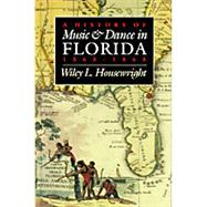 A History of Music & Dance in Florida, 1565-1865 by Housewright, Wiley L., 9780817309367