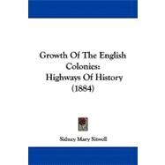 Growth of the English Colonies : Highways of History (1884) by Sitwell, Sidney Mary, 9781104099367